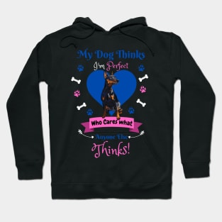 My Dog Thinks I'm Perfect Who Cares What Anyone Else Thinks, Miniature Pinscher Dog Lover Hoodie